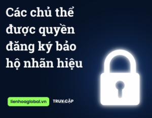Các chủ thể được quyền đăng ký bảo hộ nhãn hiệu