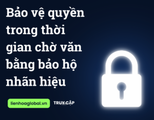 Bảo vệ quyền trong thời gian chờ văn bằng bảo hộ nhãn hiệu